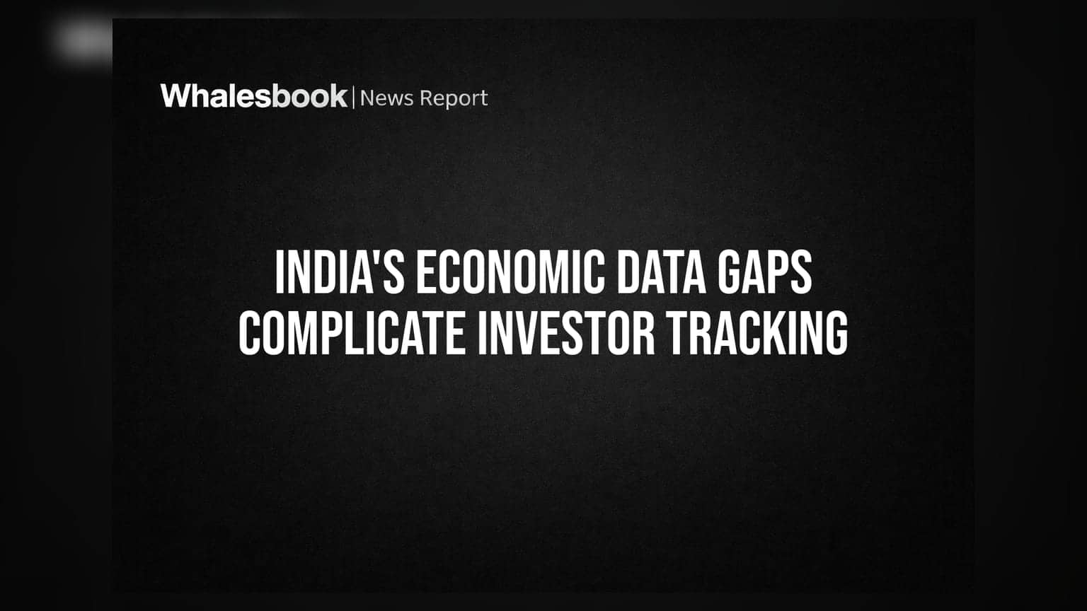 India's Economic Data Gaps Complicate Investor Tracking