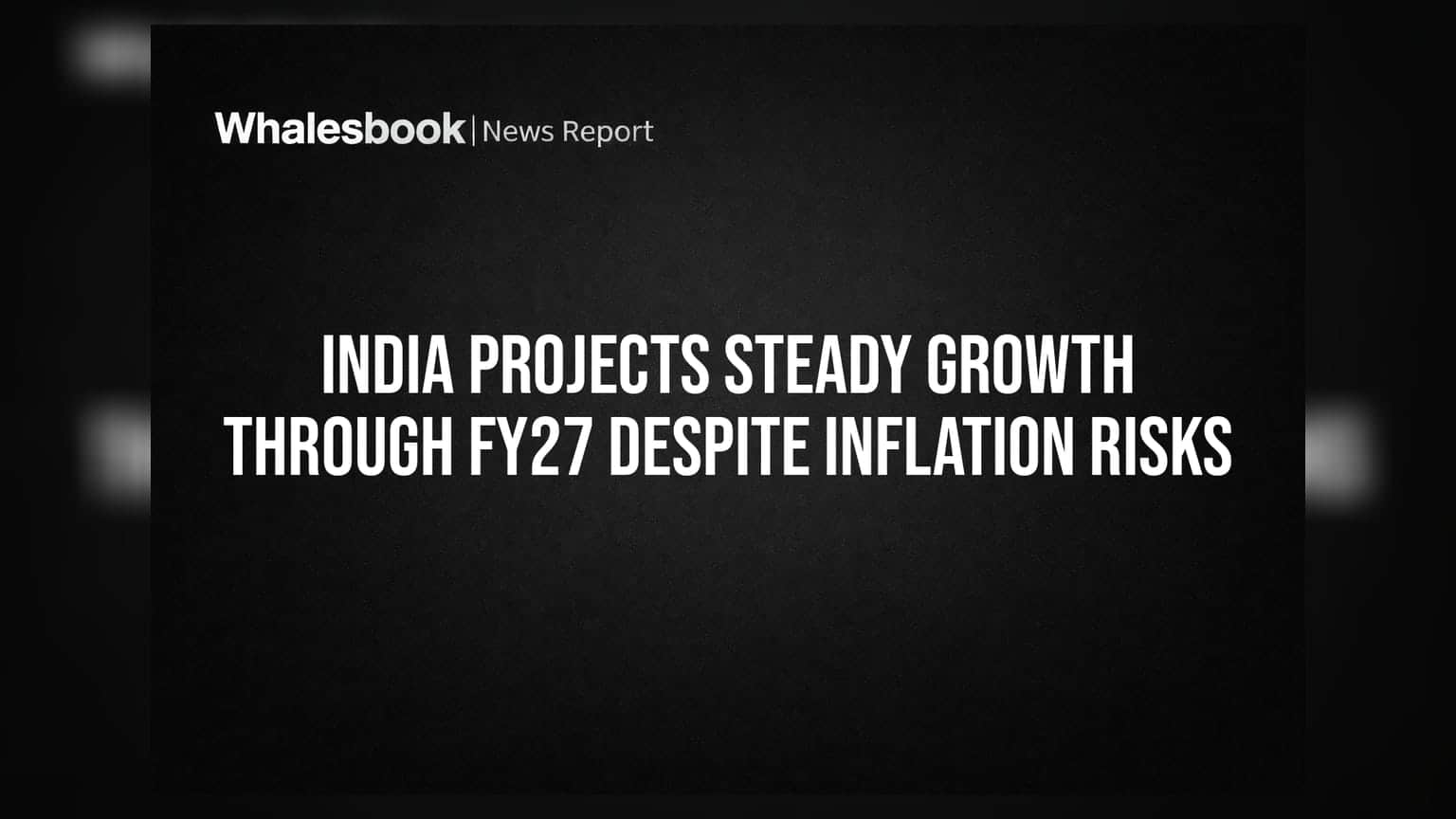 India Projects Steady Growth Through FY27 Despite Inflation Risks
