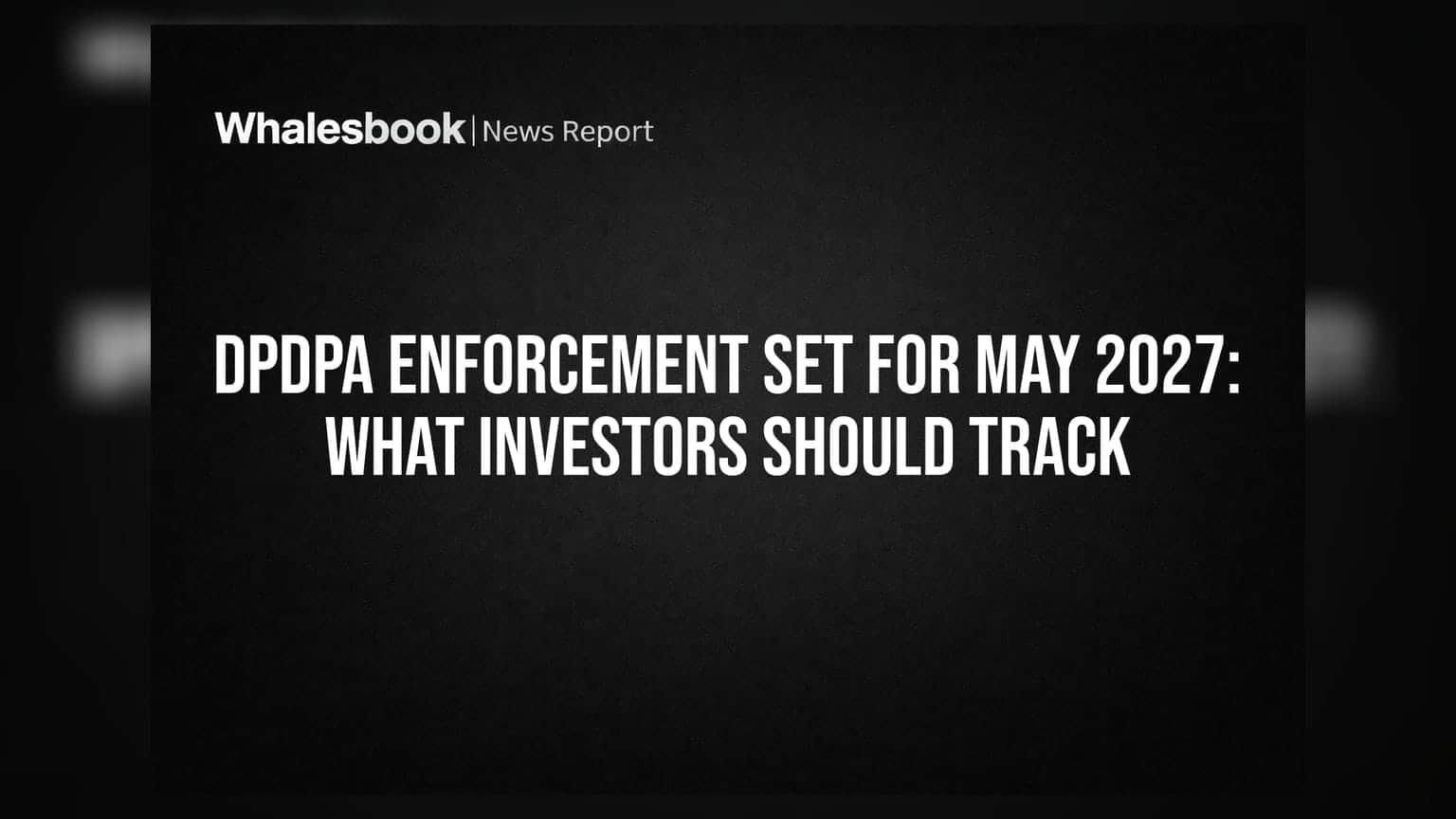 DPDPA Enforcement Set for May 2027: What Investors Should Track