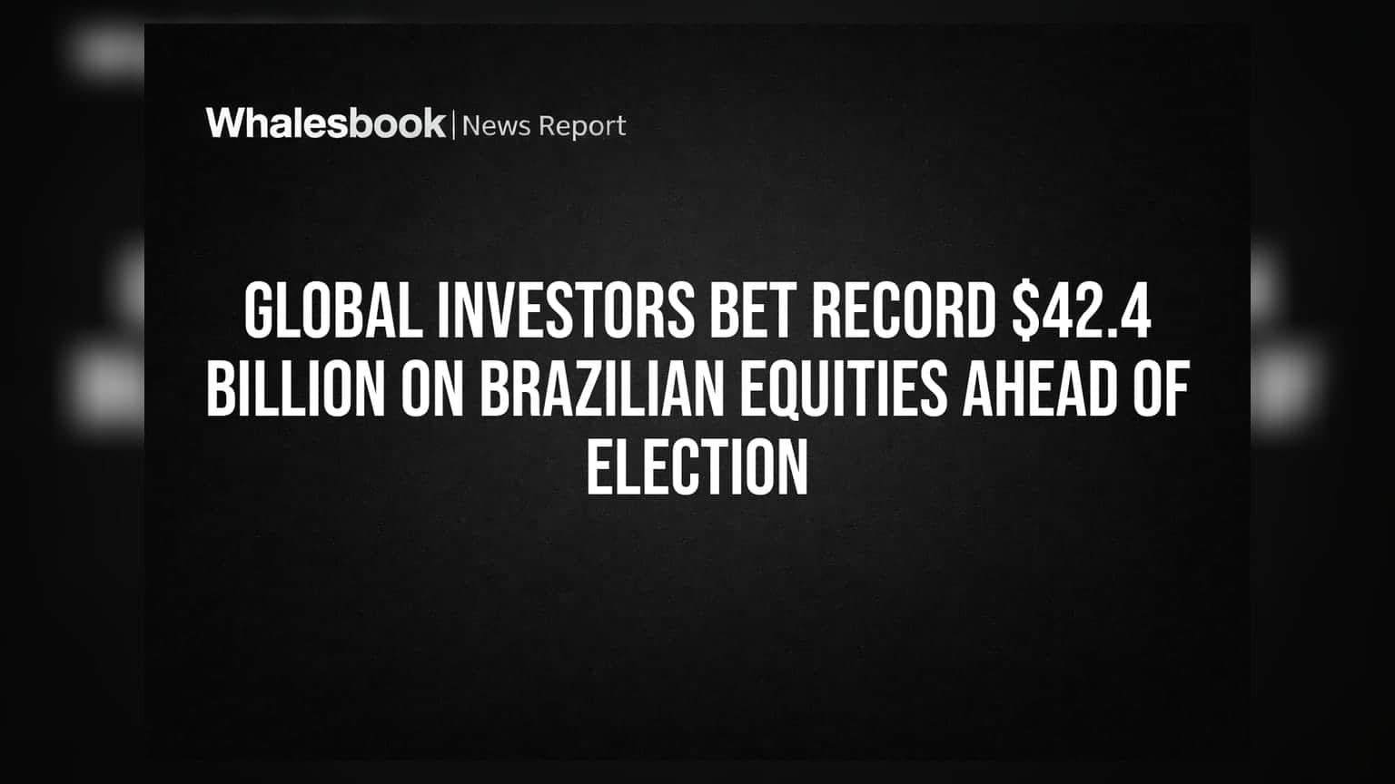 Global Investors Bet Record $42.4 Billion on Brazilian Equities Ahead of Election