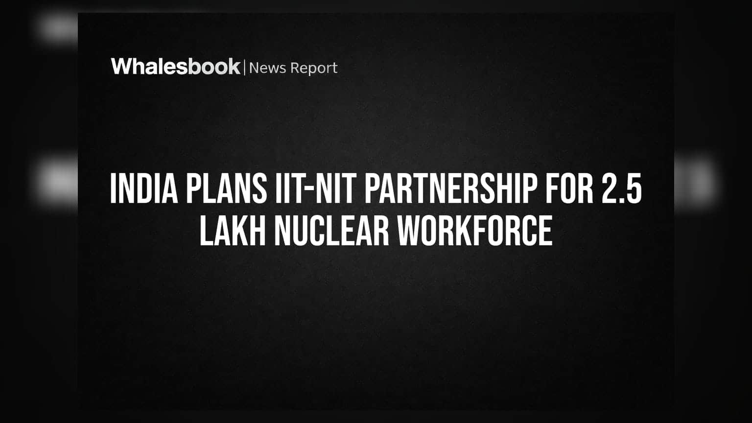 India Plans IIT-NIT Partnership for 2.5 Lakh Nuclear Workforce