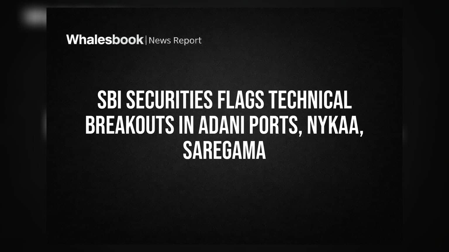 Adani Ports, Nykaa और Saregama में तकनीकी उछाल के संकेत, SBI Securities ने इन शेयरों पर दी सलाह