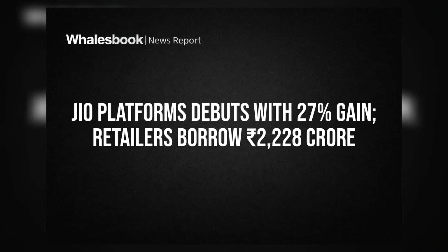 Jio Platforms: धमाकेदार एंट्री पर **27%** का उछाल, निवेशकों ने उधार लेकर लगाए **₹2,228 करोड़**