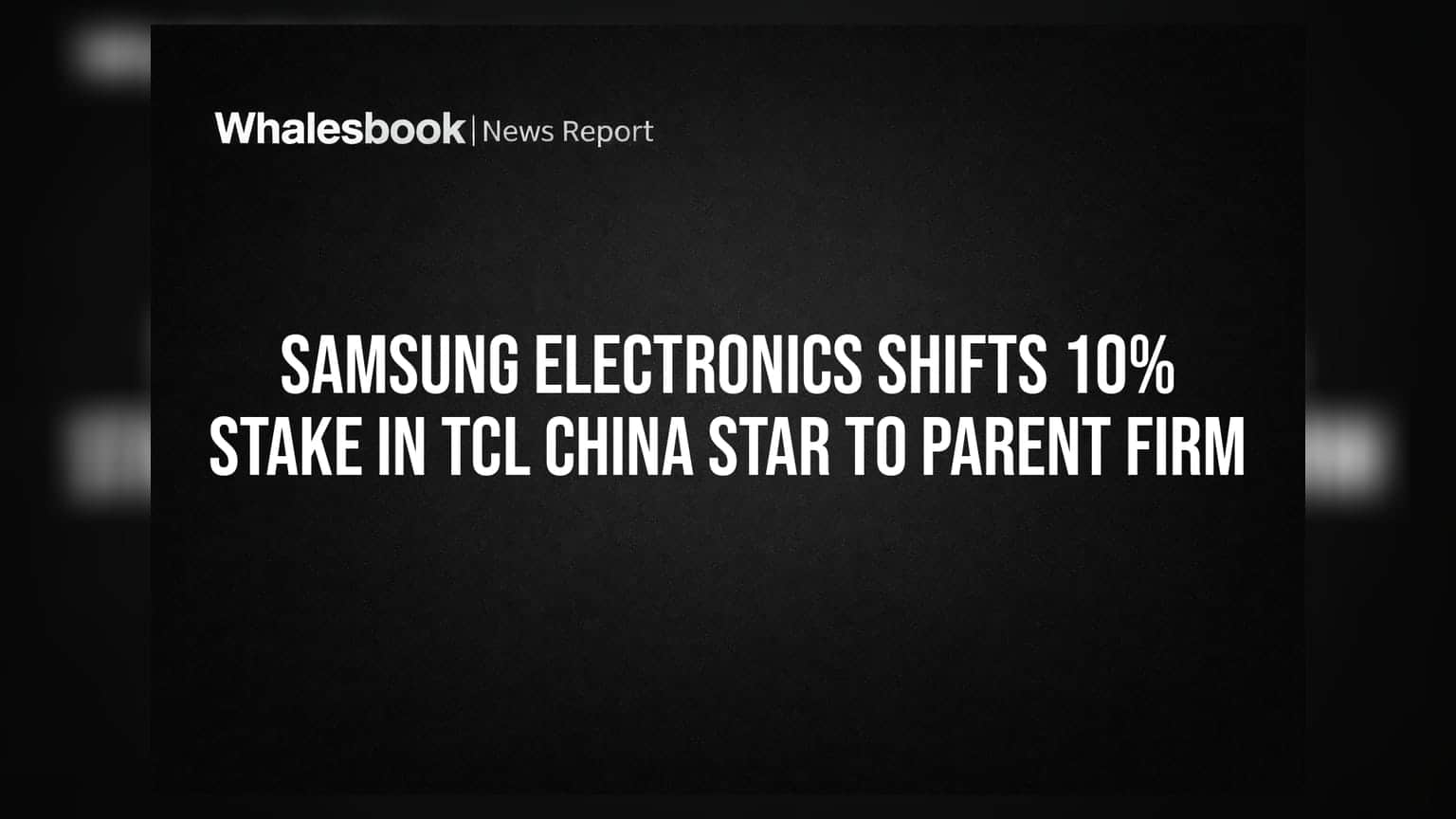 Samsung Electronics Shifts 10% Stake in TCL China Star to Parent Firm