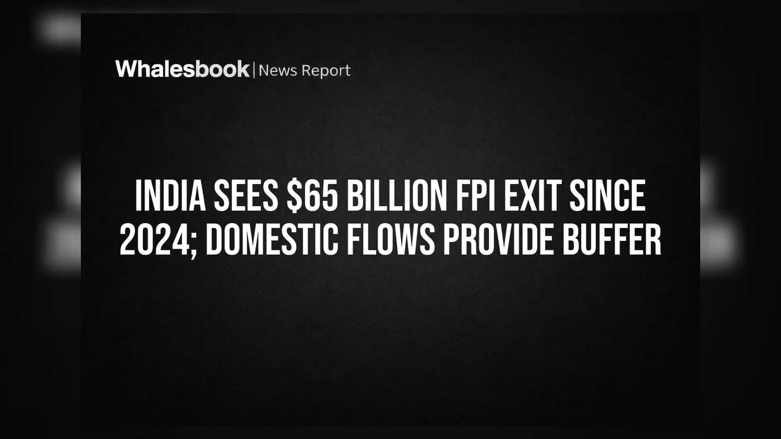 India Sees $65 Billion FPI Exit Since 2024; Domestic Flows Provide Buffer