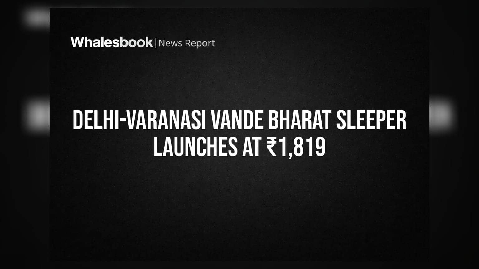 Delhi-Varanasi Vande Bharat Sleeper Launches at ₹1,819