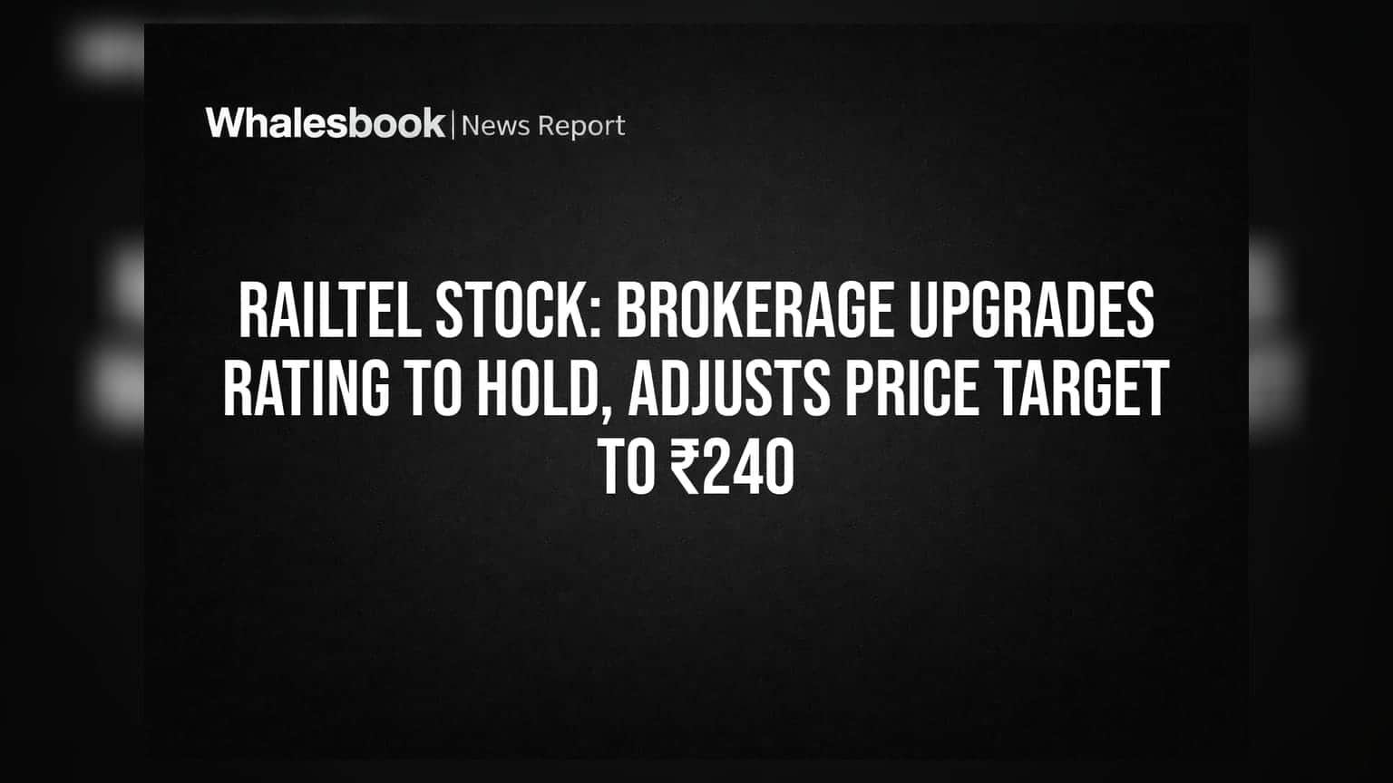 RailTel Stock: Brokerage Upgrades Rating to Hold, Adjusts Price Target to ₹240