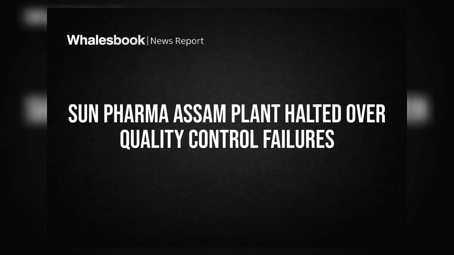 Sun Pharma: આસામ પ્લાન્ટમાં ઉત્પાદન બંધ, ગુણવત્તાના માપદંડોમાં નિષ્ફળતા બાદ મોટો ઝટકો