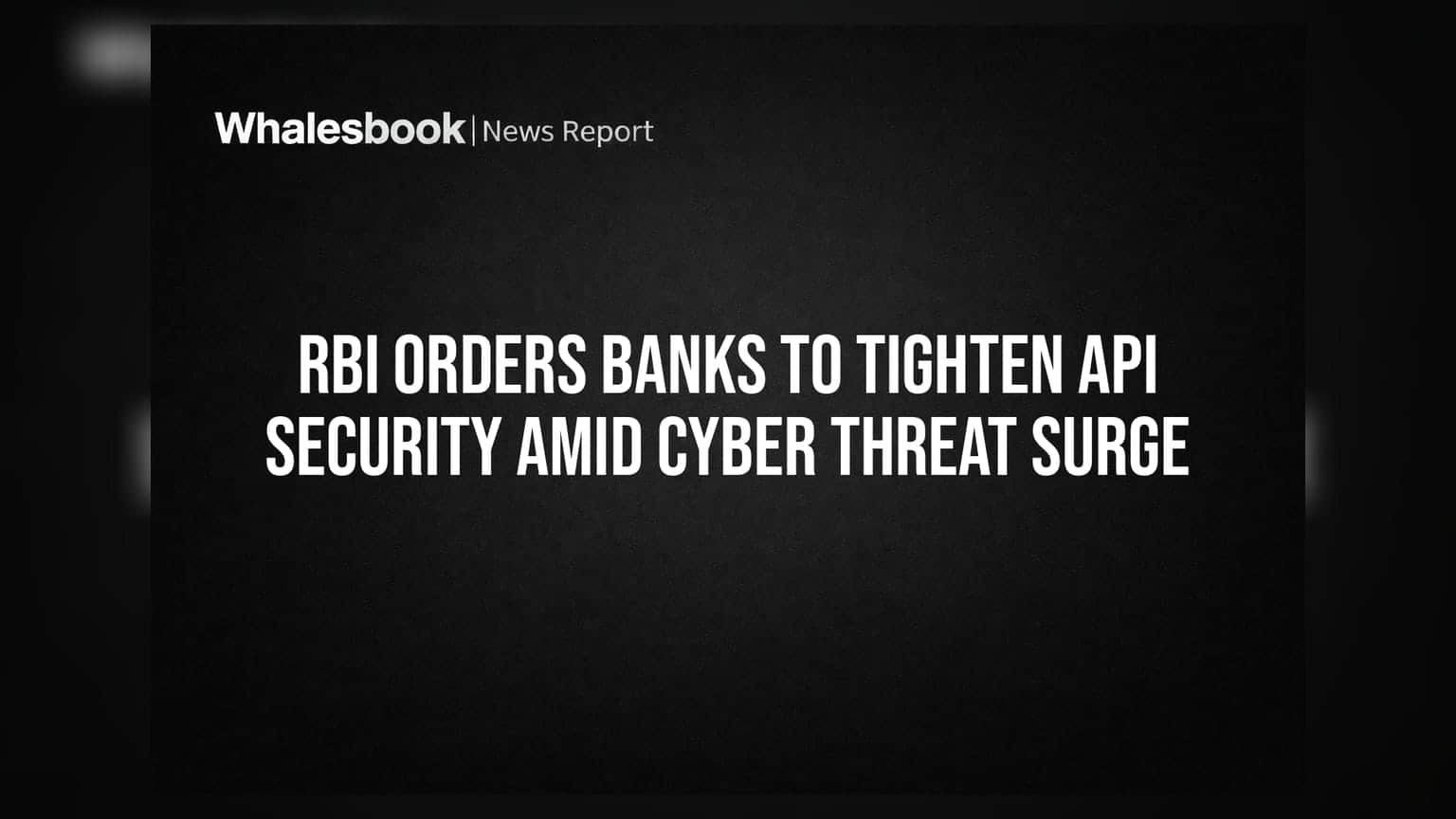 RBI Orders Banks to Tighten API Security Amid Cyber Threat Surge