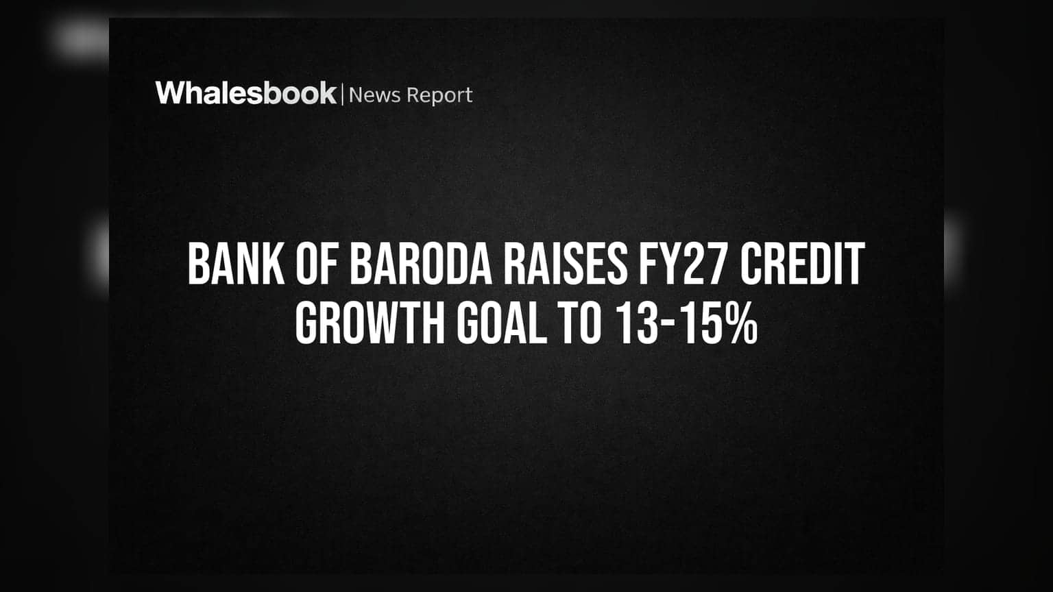 Bank of Baroda Raises FY27 Credit Growth Goal to 13-15%