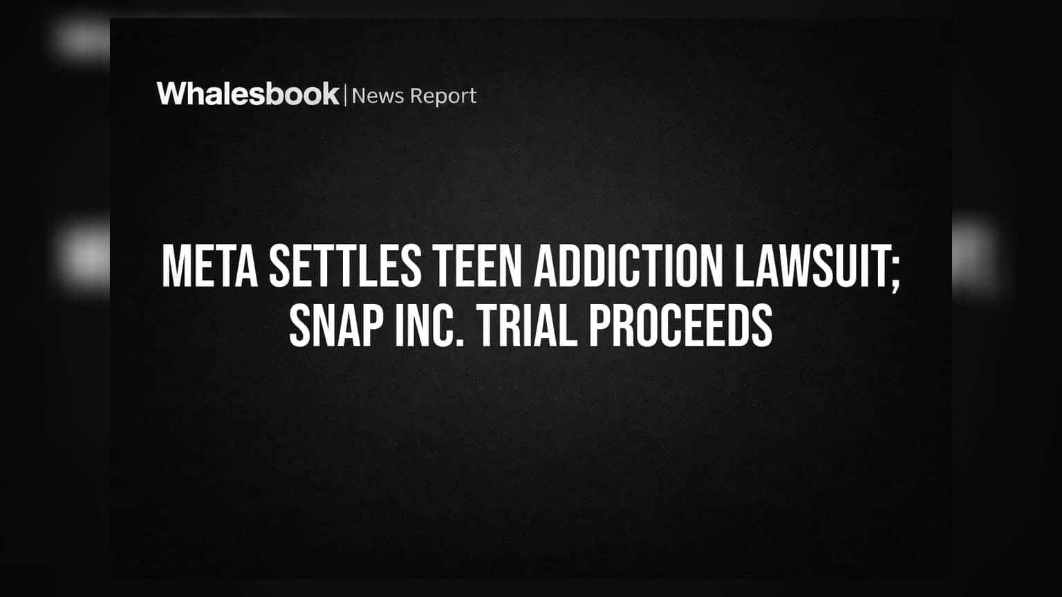 Meta Settles Teen Addiction Lawsuit; Snap Inc. Trial Proceeds