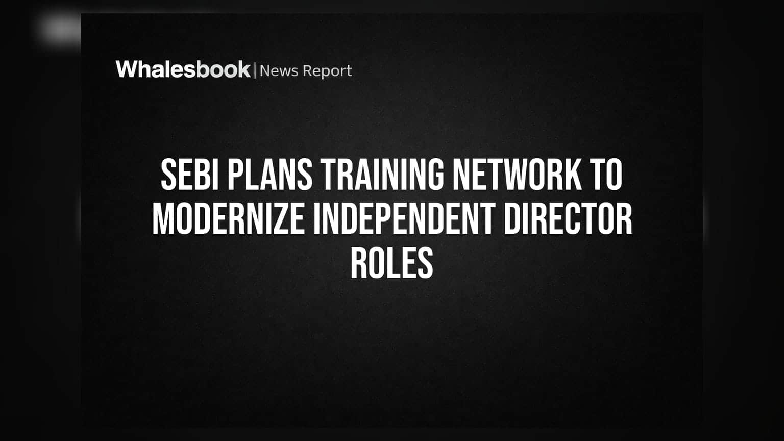 SEBI Plans Training Network to Modernize Independent Director Roles