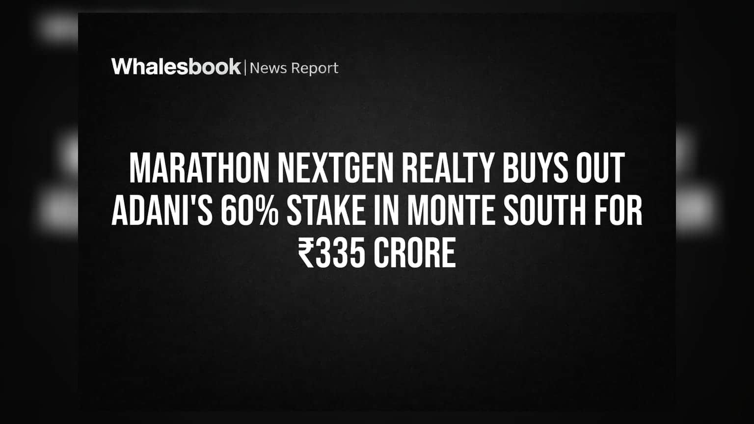 Marathon Nextgen Realty Buys Out Adani's 60% Stake in Monte South for ₹335 Crore