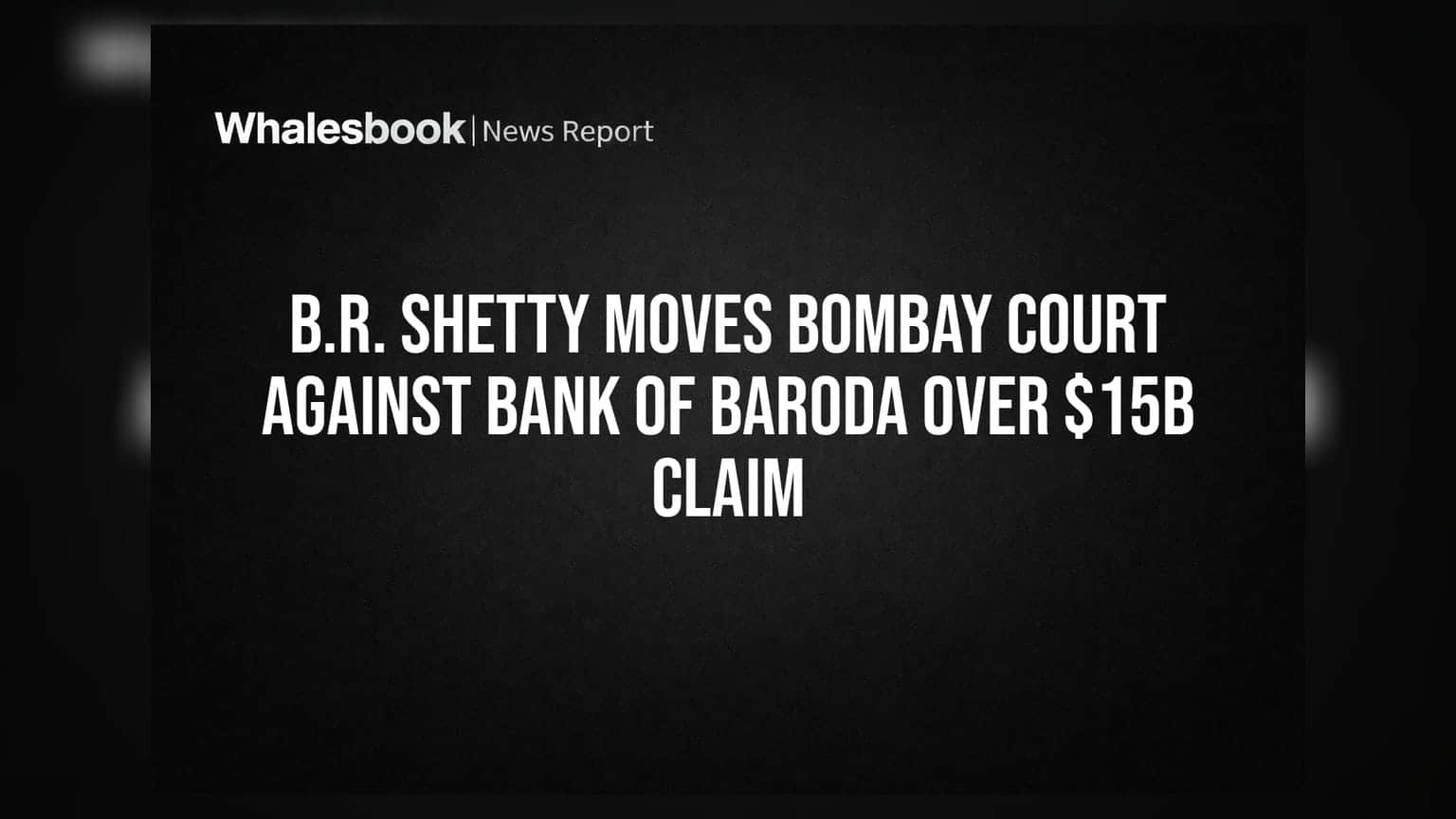 Bank of Baroda: B.R. Shetty ने खटखटाया बॉम्बे हाईकोर्ट का दरवाजा, ठोका **$15 बिलियन** का दावा