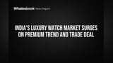 भारतातील लक्झरी घड्याळांना तेजी! प्रीमियम ट्रेंड आणि ट्रेड डीलमुळे मार्केट **23%** उसळले