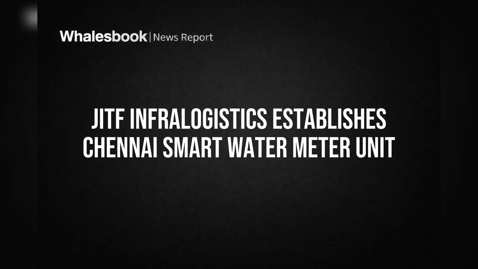 JITF Infralogistics Establishes Chennai Smart Water Meter Unit