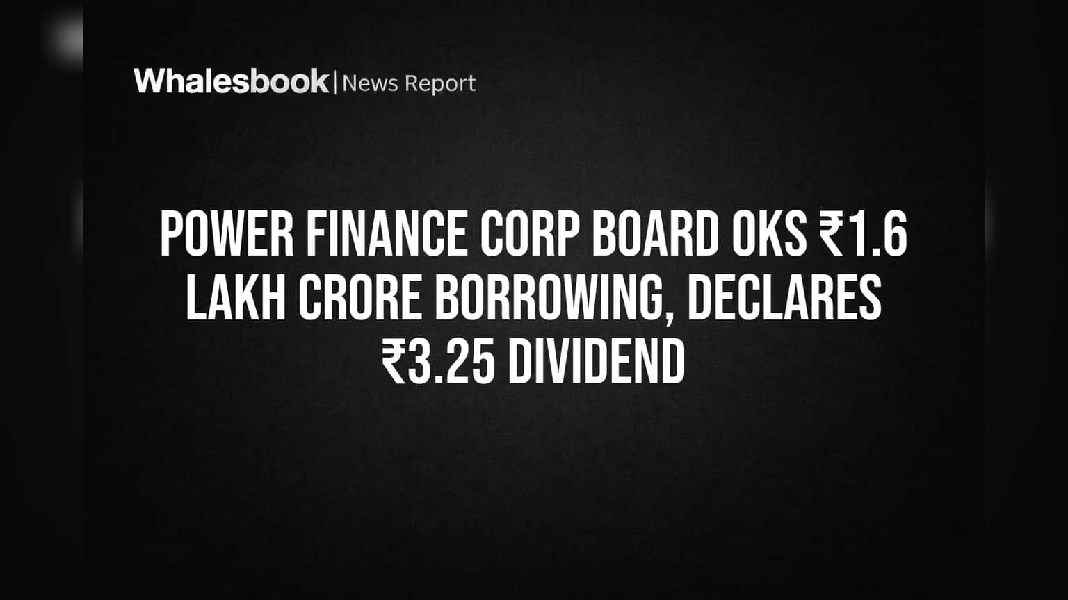 Power Finance Corp Board OKs ₹1.6 Lakh Crore Borrowing, Declares ₹3.25 Dividend