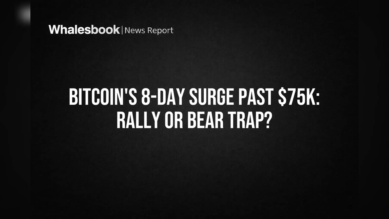 Bitcoin's 8-Day Surge Past $75K: Rally or Bear Trap?