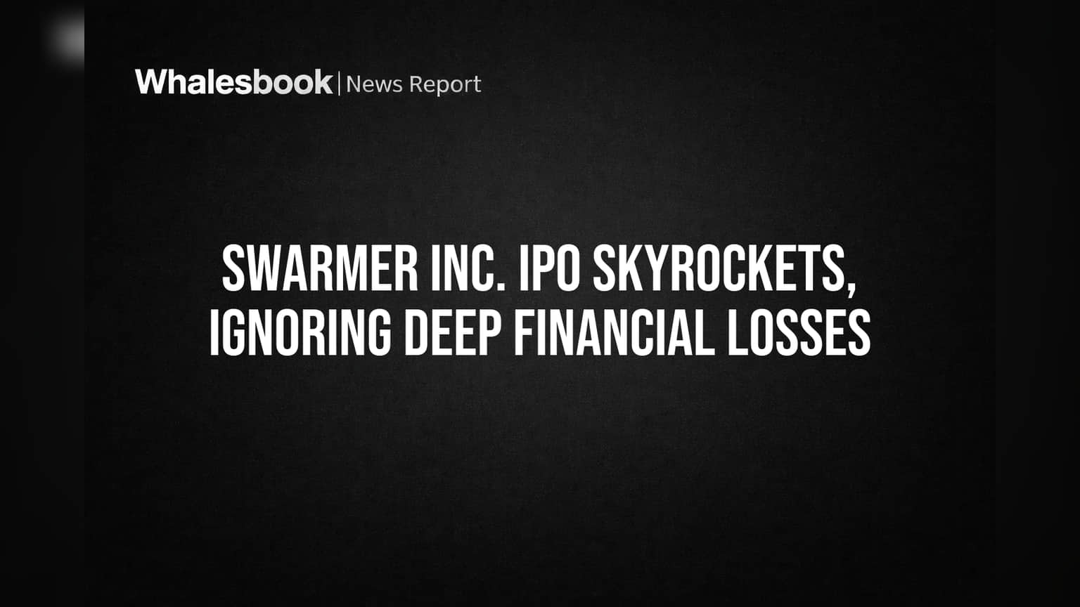 Swarmer Inc. IPO Skyrockets, Ignoring Deep Financial Losses