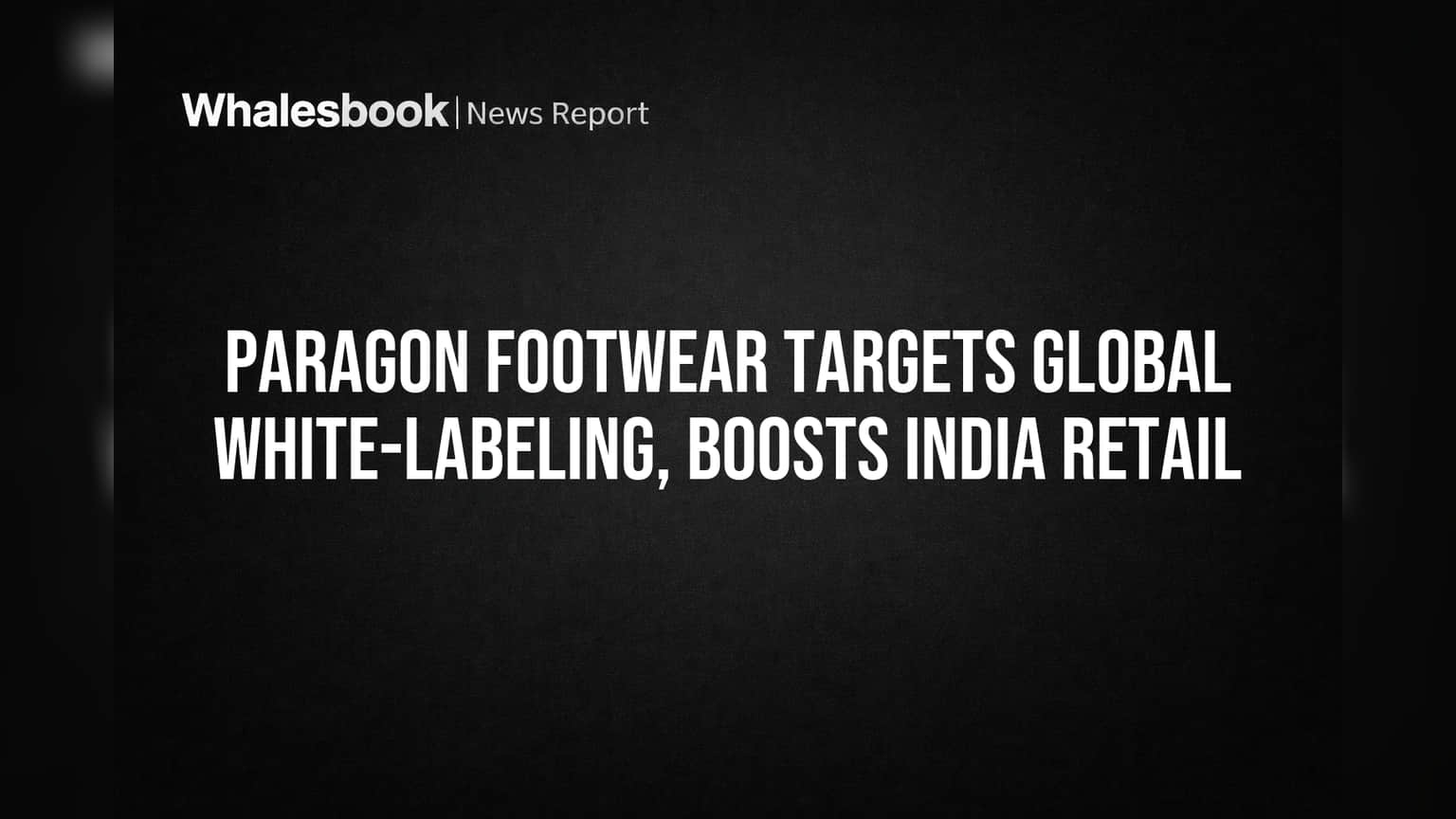 Paragon Footwear का बड़ा दांव! विदेश में 'ब्रांड' बनाएगी, देश में खोलेगी शोरूम; मुनाफे में लौटी कंपनी