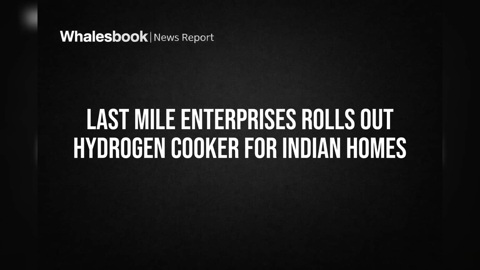 Last Mile Enterprises Rolls Out Hydrogen Cooker for Indian Homes