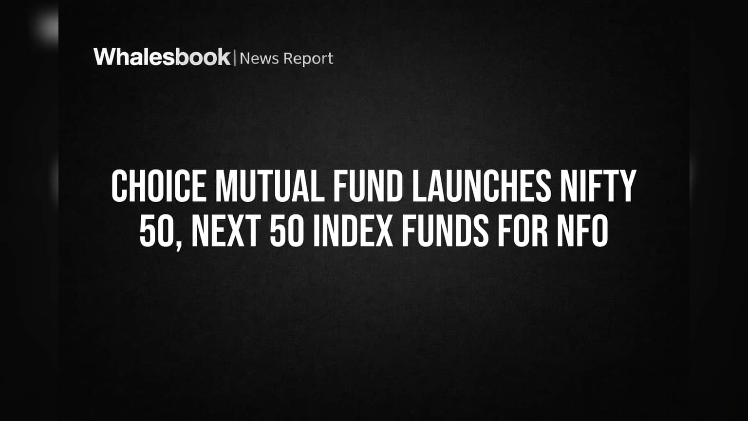 Choice Mutual Fund Launches Nifty 50, Next 50 Index Funds for NFO