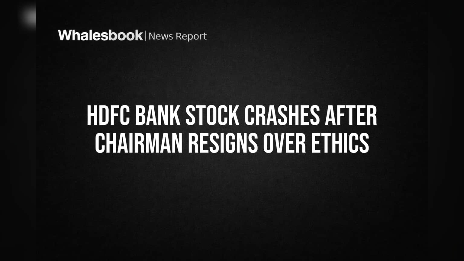 HDFC Bank Stock Crashes After Chairman Resigns Over Ethics | Whalesbook