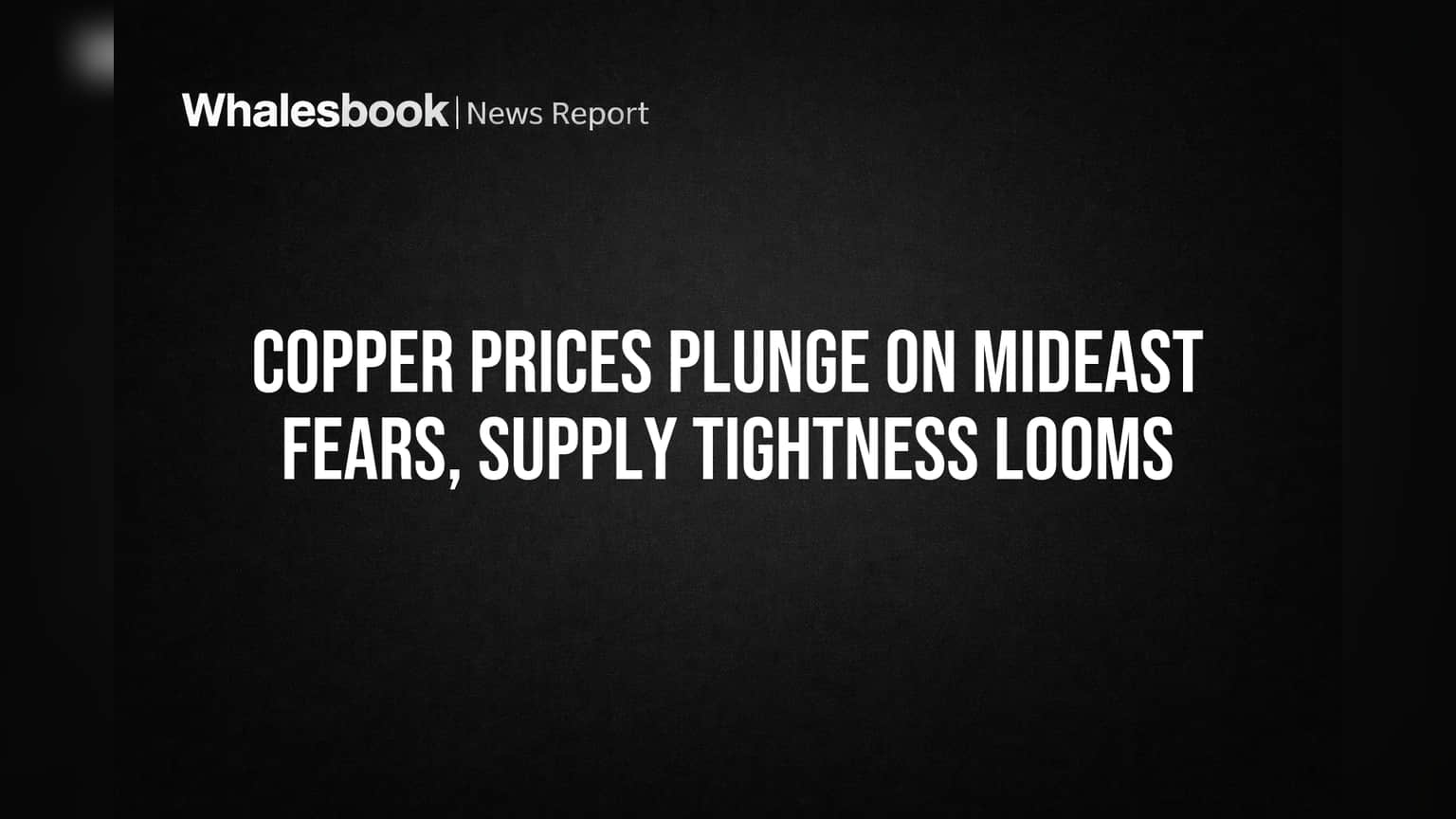 Copper Prices Plunge on Mideast Fears, Supply Tightness Looms