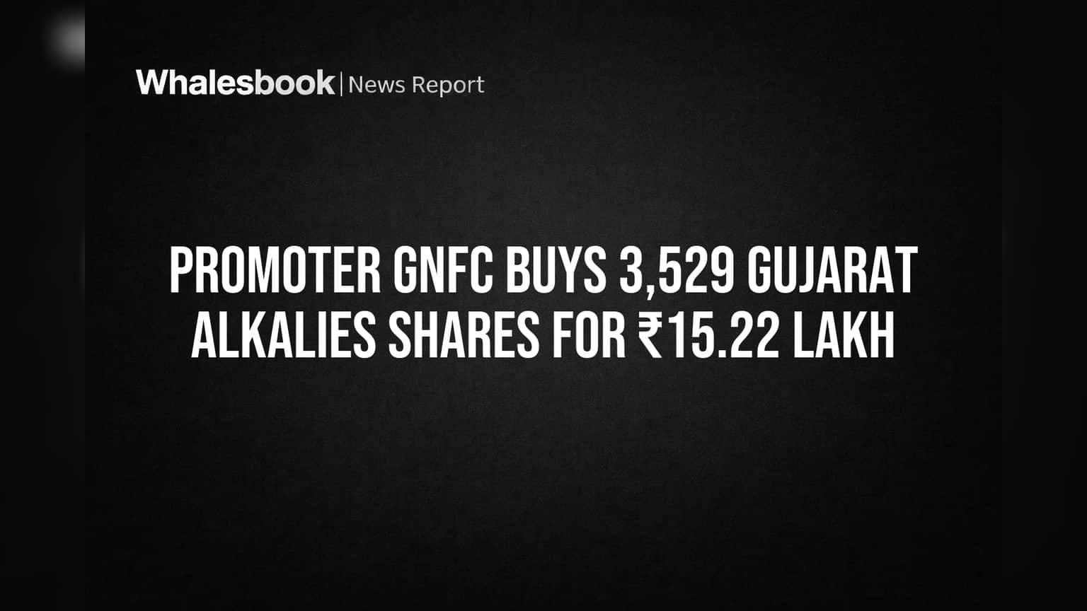 Promoter GNFC Buys 3,529 Gujarat Alkalies Shares for ₹15.22 Lakh