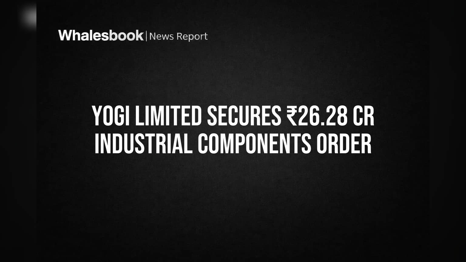 Yogi Limited Secures ₹26.28 Cr Industrial Components Order
