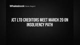 JCT Ltd Creditors Meet March 20 on Insolvency Path