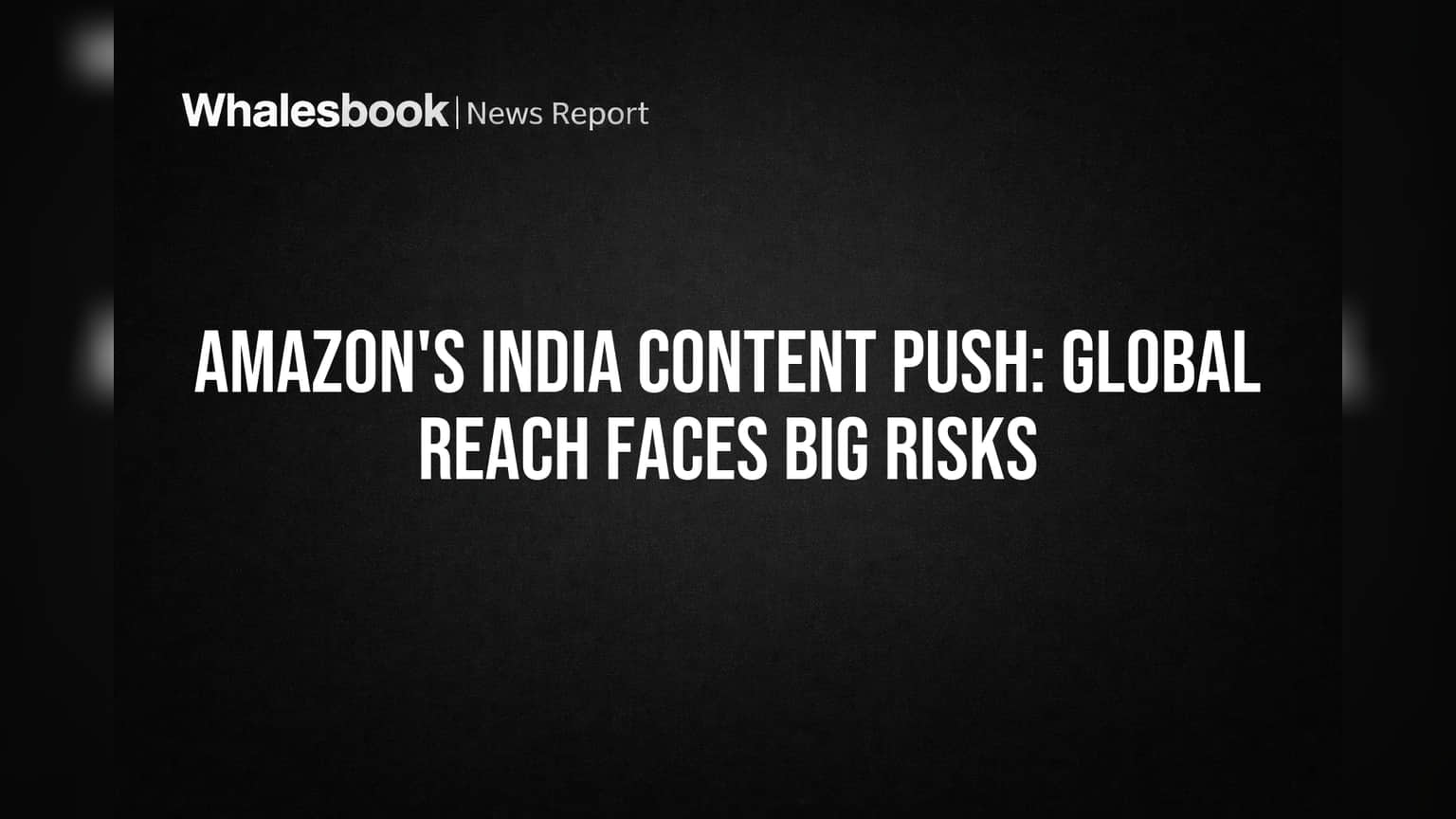 Amazon's India Content Push: Global Reach Faces Big Risks