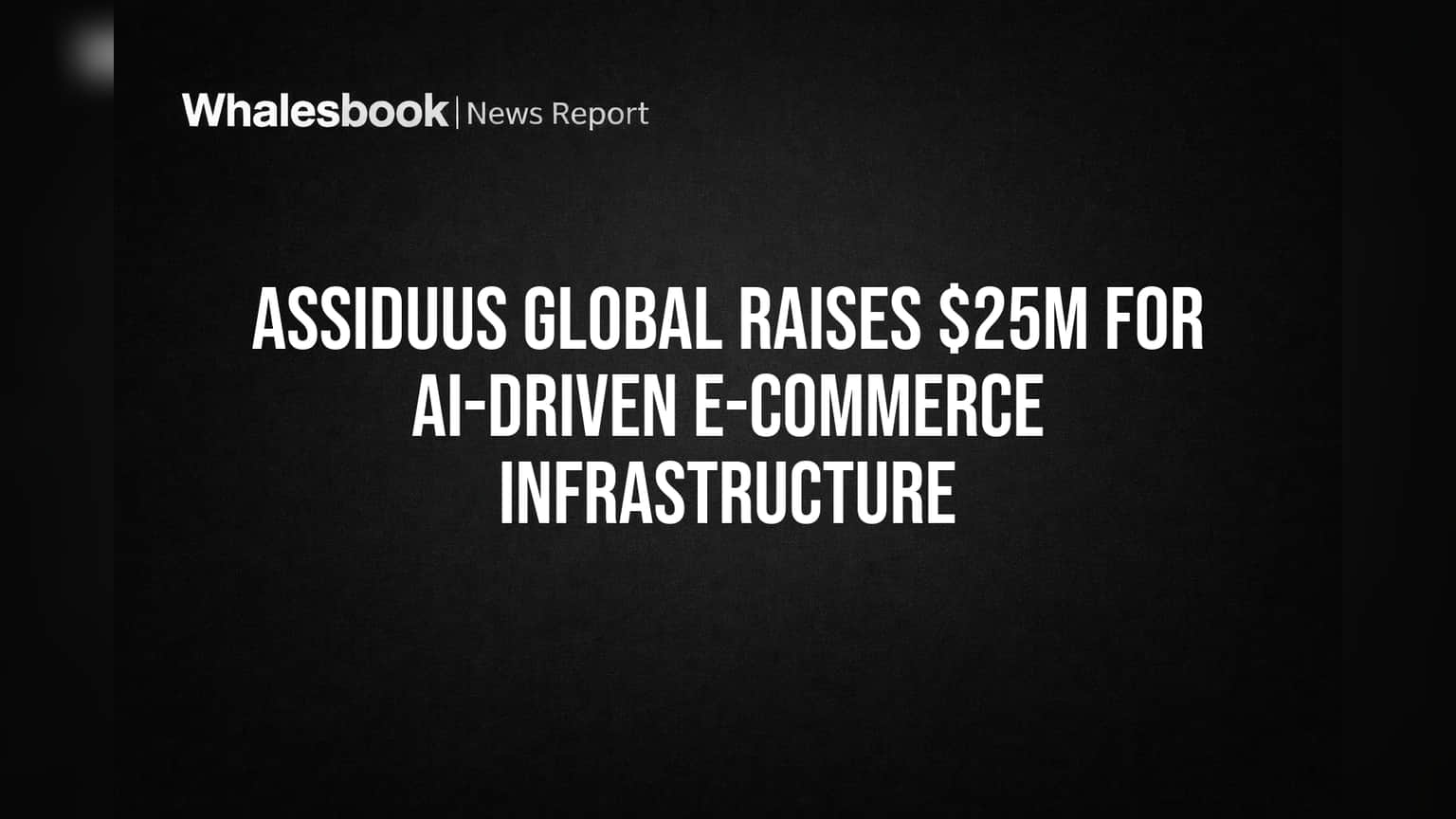 Assiduus Global Raises $25M for AI-Driven E-commerce Infrastructure