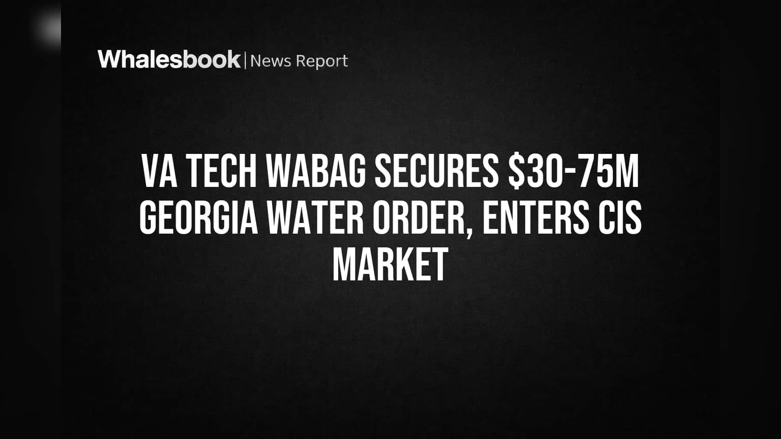 VA Tech Wabag Secures $30-75M Georgia Water Order, Enters CIS Market