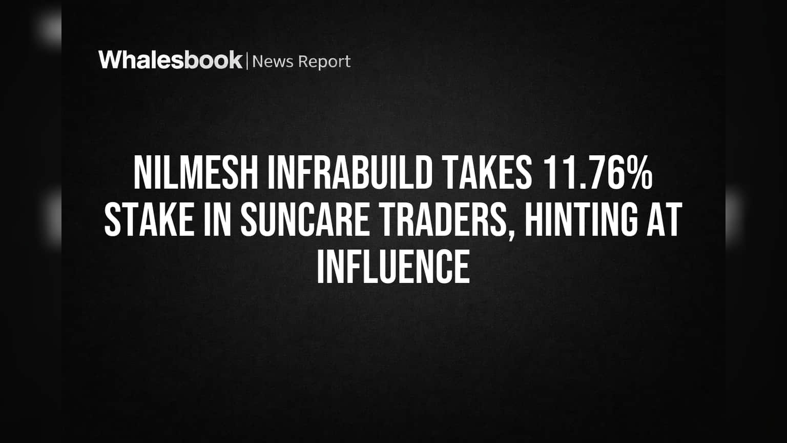 Nilmesh Infrabuild ची Suncare Traders मध्ये मोठी हिस्सेदारी! बाजारात नव्या चर्चेला सुरुवात