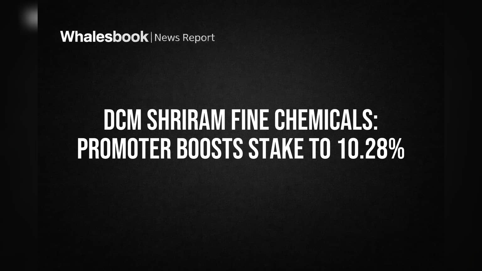 DCM Shriram Fine Chemicals: Promoter Boosts Stake to 10.28%