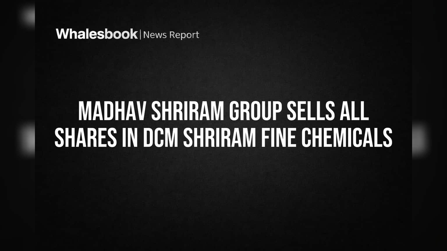 DCM Shriram Fine Chemicals: माधव श्रीराम ग्रुपचा मोठा निर्णय! Subsidiary मधील पूर्ण हिस्सा विकला