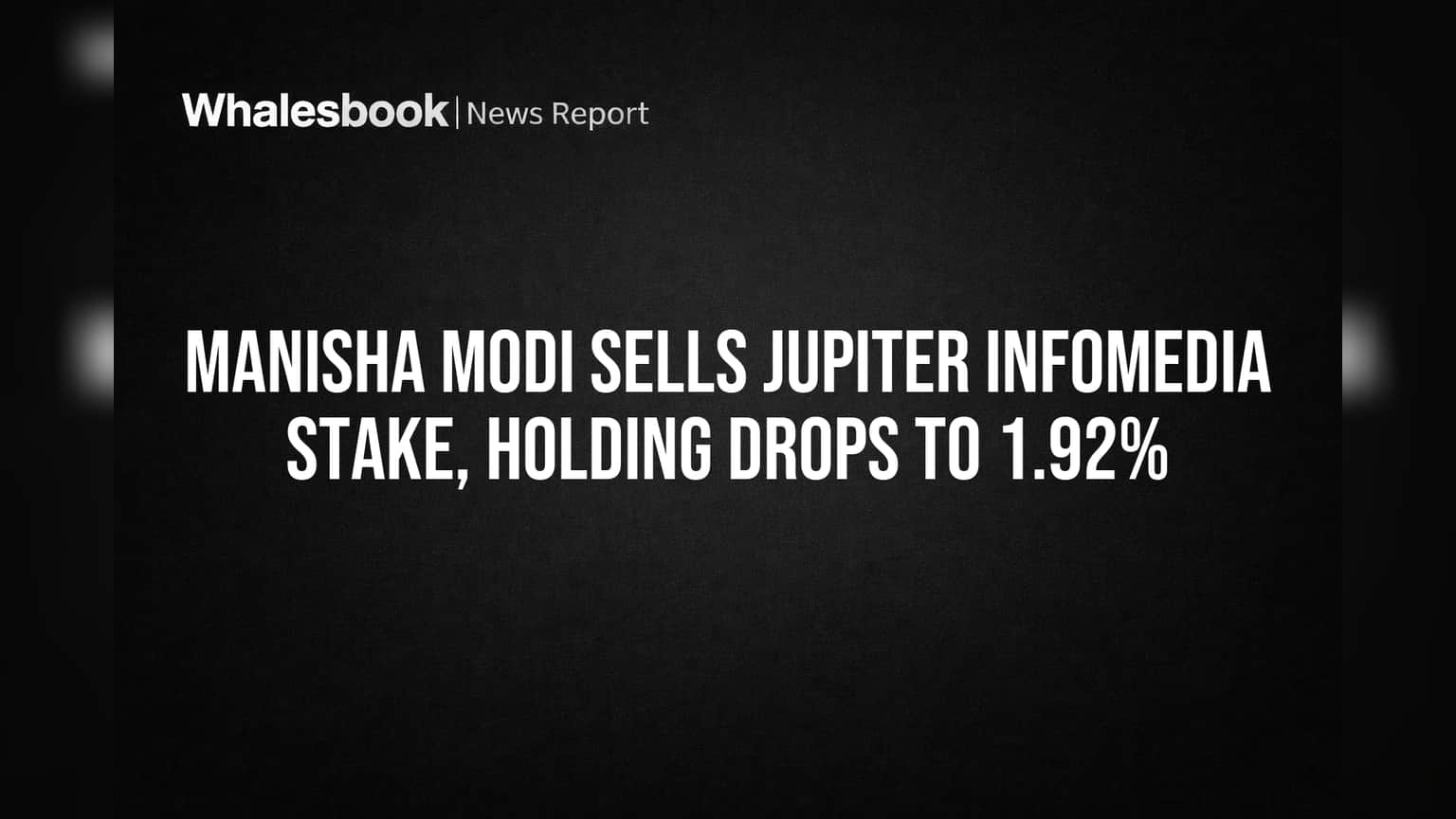 Manisha Modi Sells Jupiter Infomedia Stake, Holding Drops to 1.92%