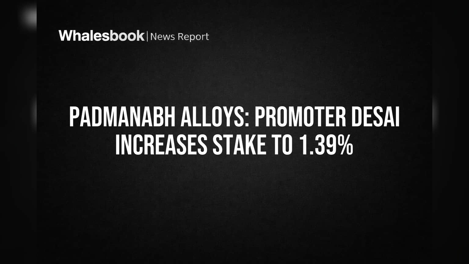 Padmanabh Alloys: Promoter Desai Increases Stake to 1.39%