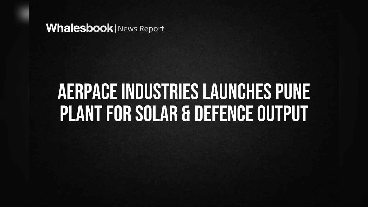 Aerpace Industries Launches Pune Plant for Solar & Defence Output