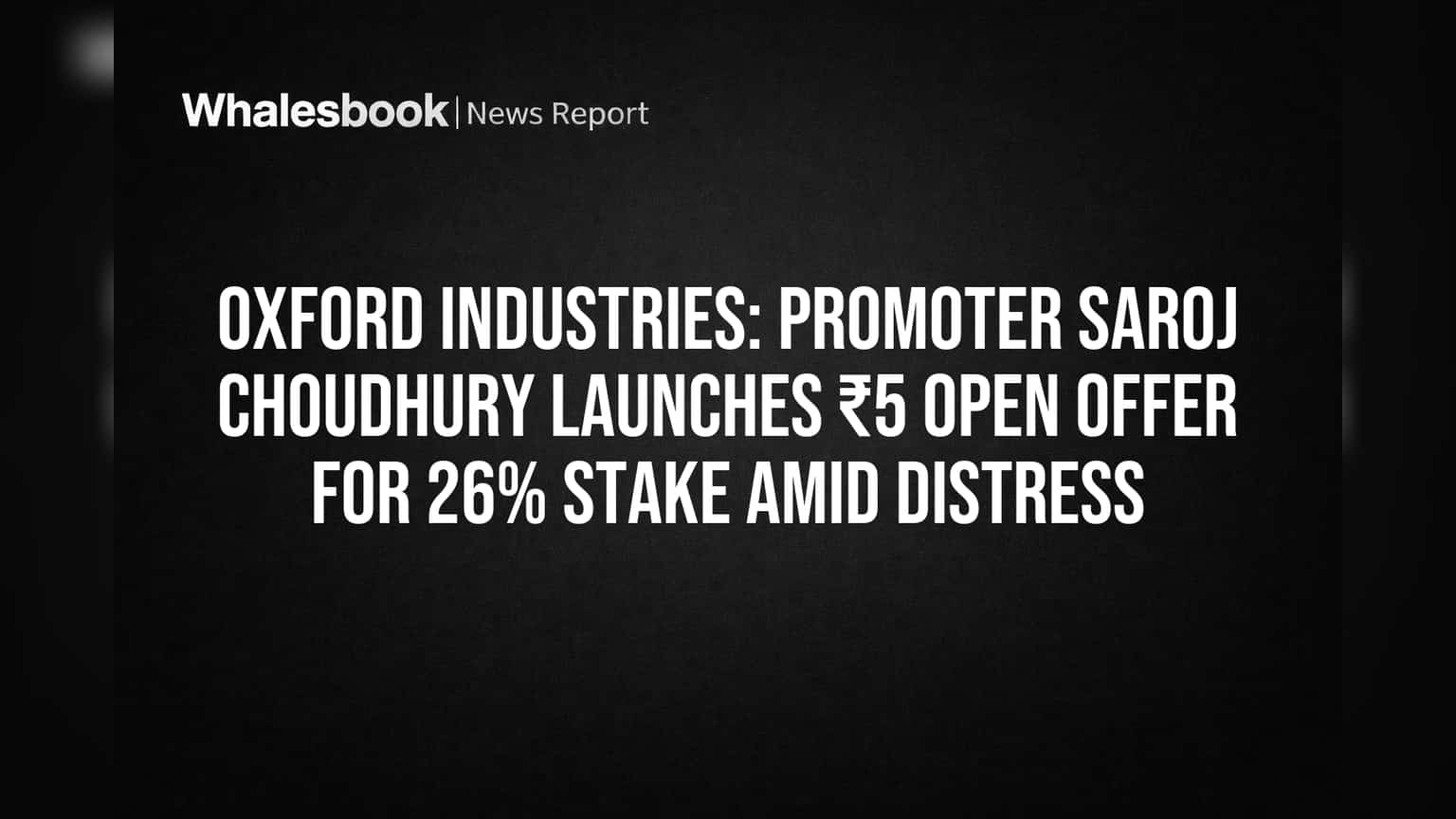 Oxford Industries: Promoter Saroj Choudhury launches ₹5 open offer for 26% stake amid distress