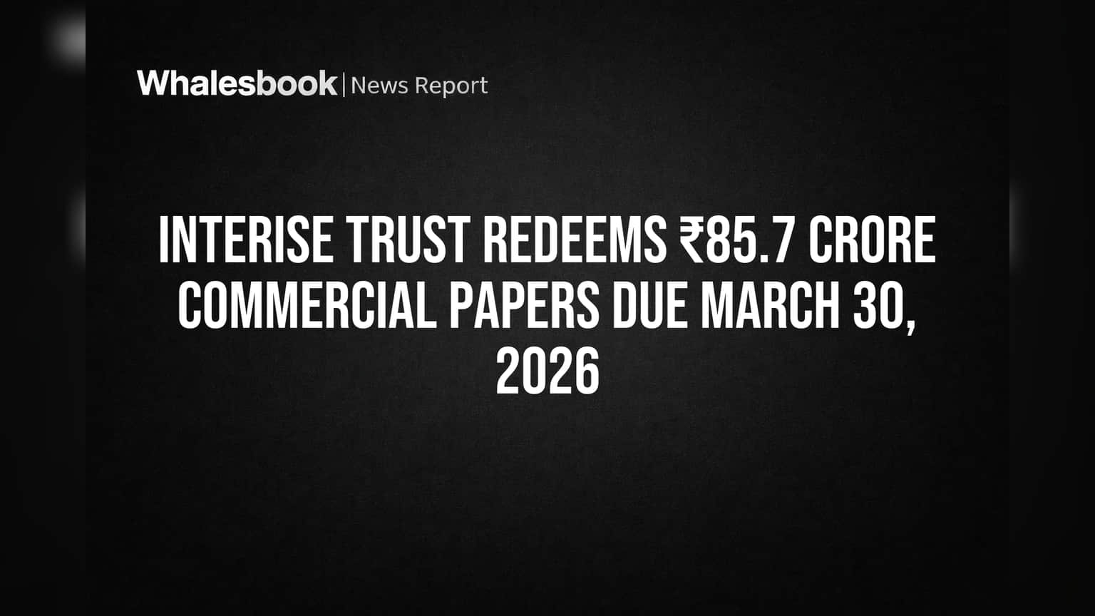 Interise Trust: ₹85.70 कोटींचे कमर्शियल पेपर्स परत करणार, मोठी घोषणा!