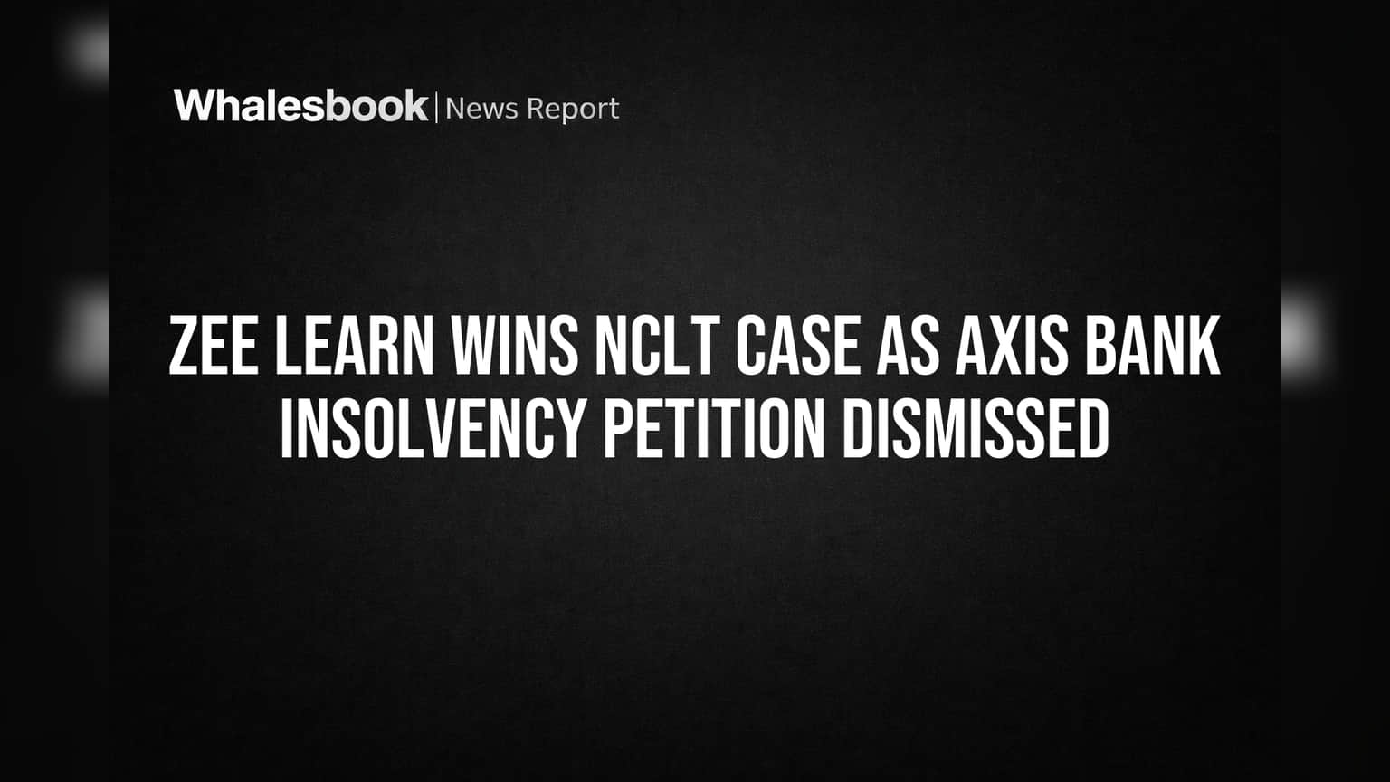 Zee Learn Wins NCLT Case as Axis Bank Insolvency Petition Dismissed
