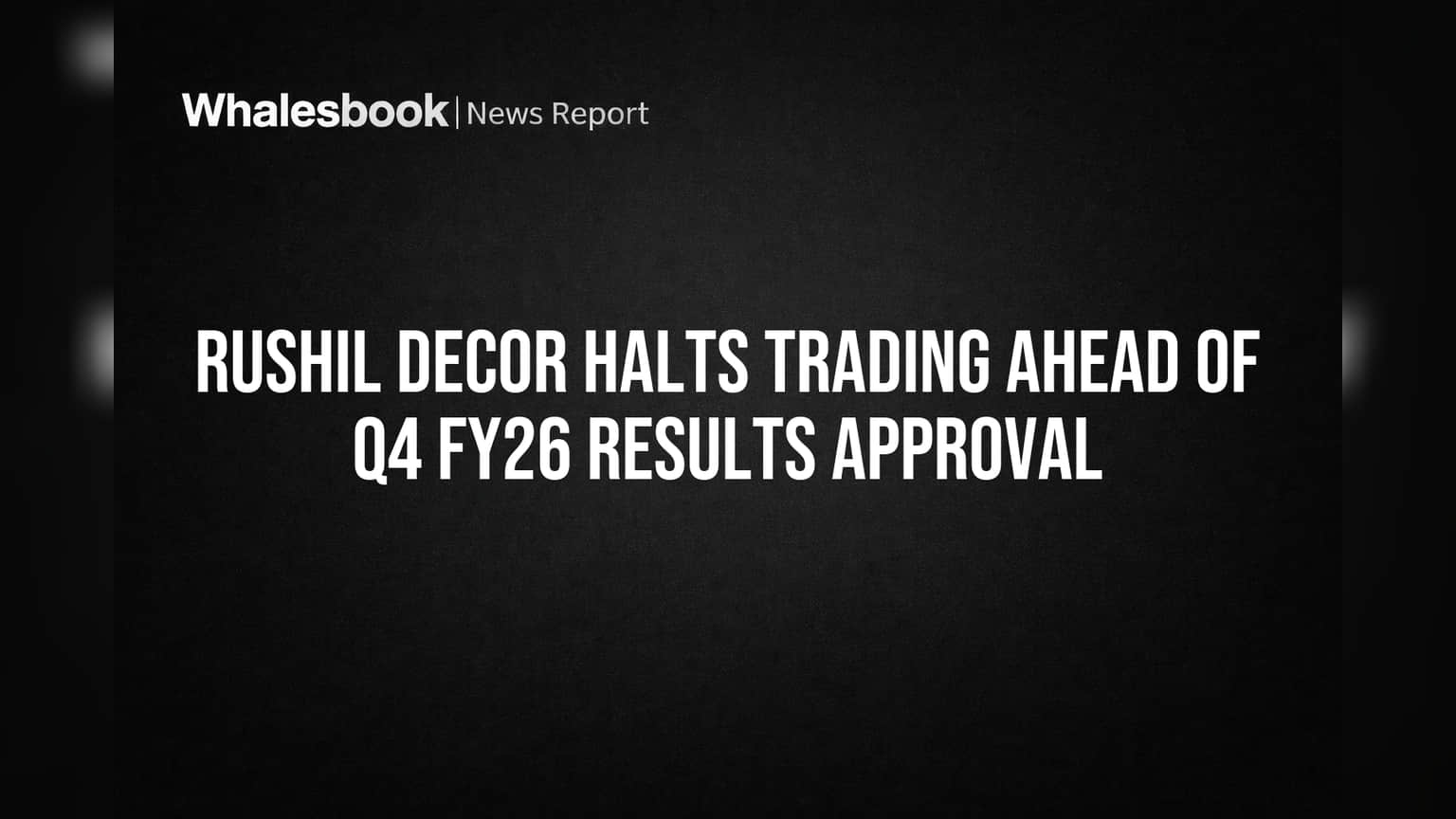 Rushil Decor Halts Trading Ahead of Q4 FY26 Results Approval