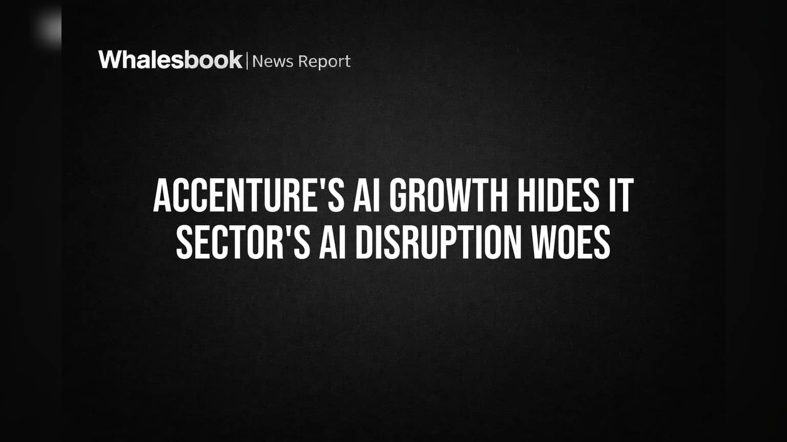 Accenture's AI Growth Hides IT Sector's AI Disruption Woes