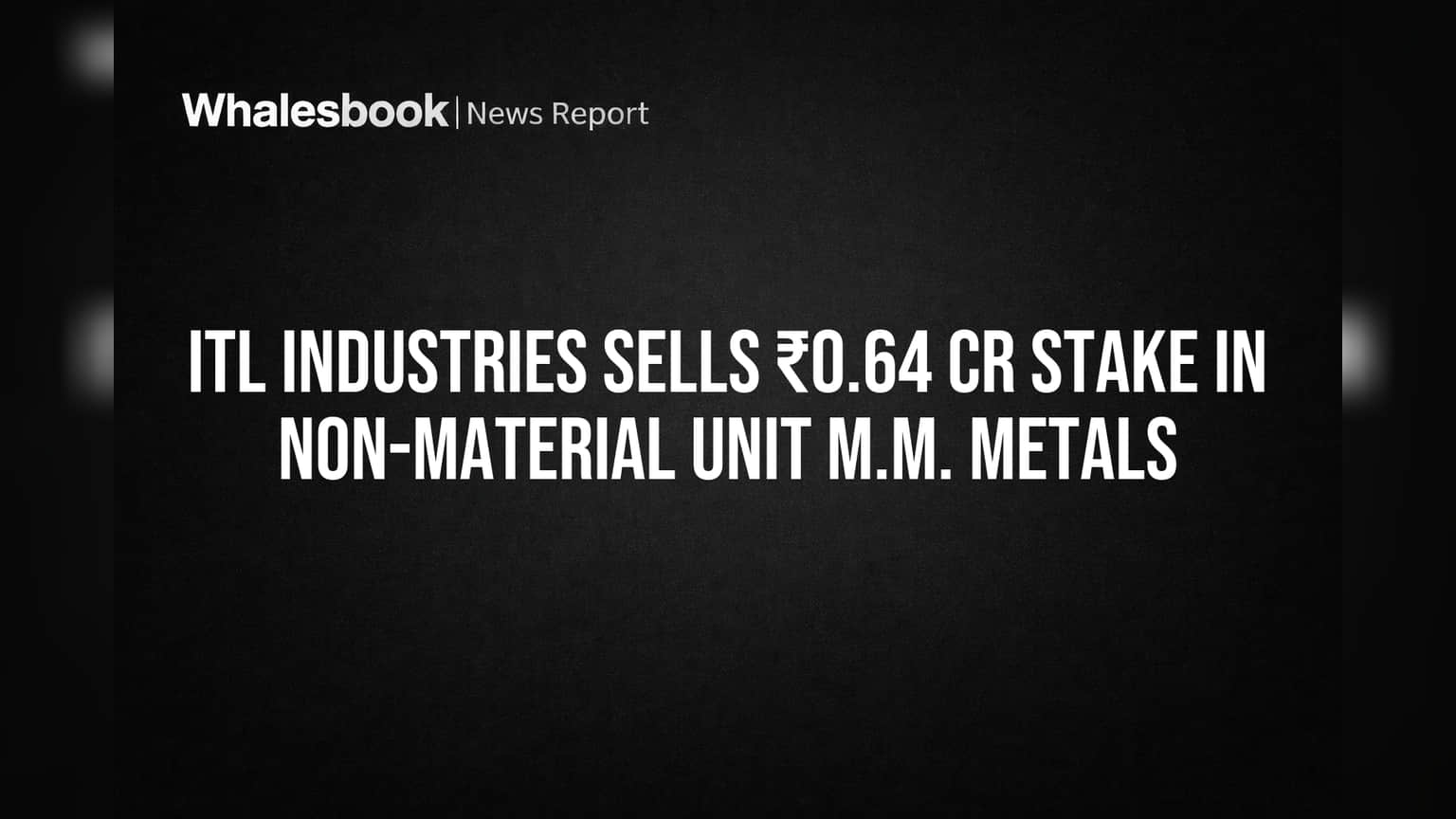 ITL Industries चा स्टेक सेल! ₹0.64 कोटींना विकला M.M. Metals मधील हिस्सा, पोर्टफोलिओत बदल