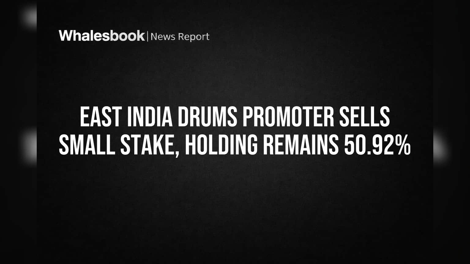 East India Drums Share Update: प्रवर्तकाने विकले शेअर्स, पण मालकी मात्र **50.92%** वर स्थिर!
