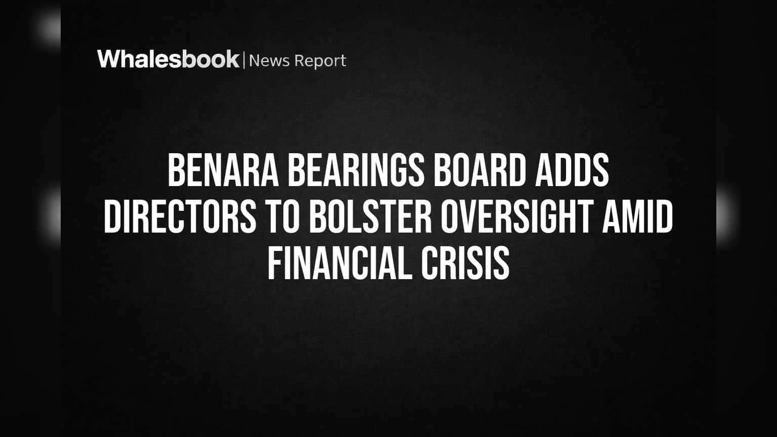 Benara Bearings Share Price: मुश्किल में कंपनी, बोर्ड में हुए दो नए स्वतंत्र निदेशकों के शामिल!