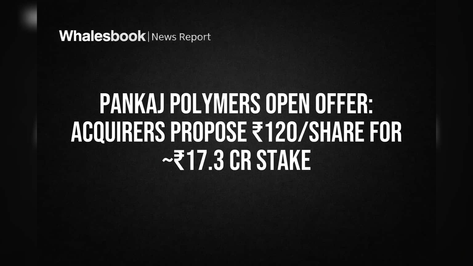 Pankaj Polymers Open Offer: Acquirers Propose ₹120/Share for ~₹17.3 Cr Stake
