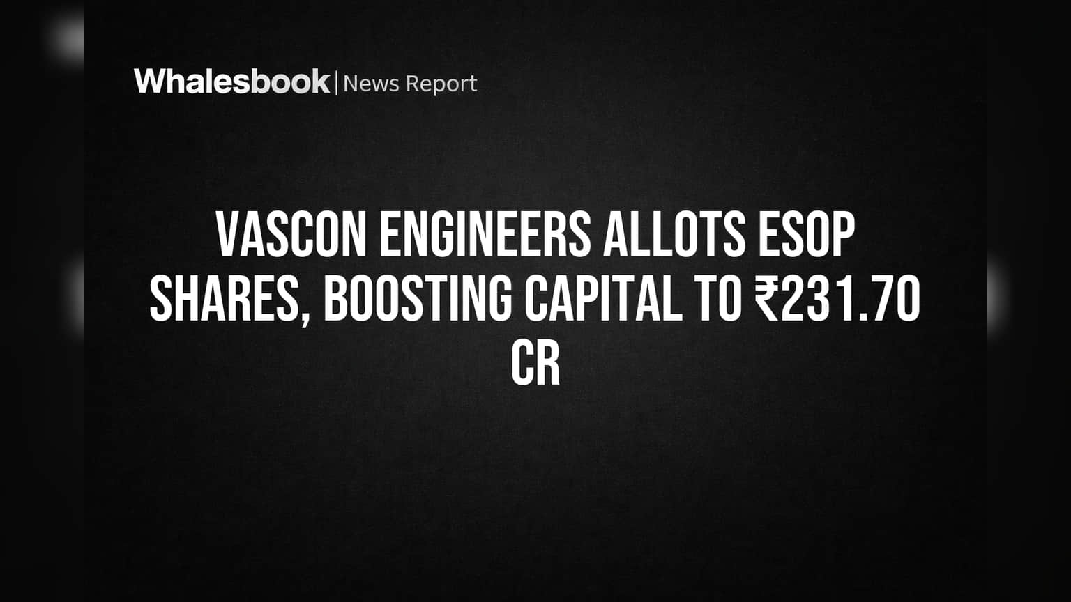 Vascon Engineers Allots ESOP Shares, Boosting Capital to ₹231.70 Cr